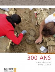 300 ans d'archéologie dans le Jura